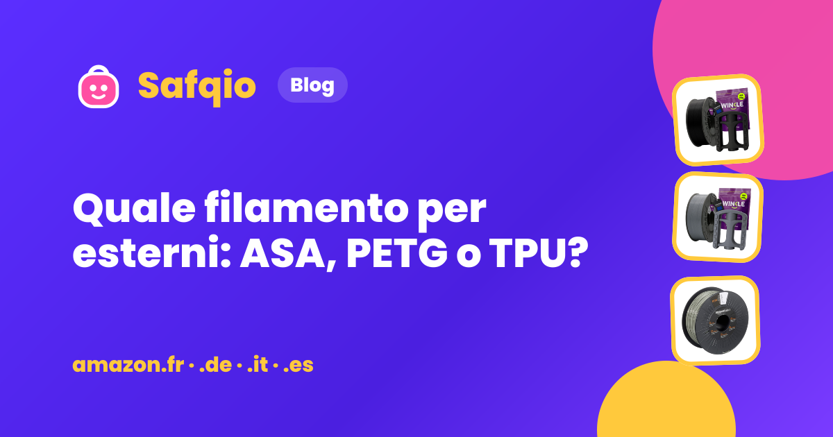 Quale filamento per esterni: ASA, PETG o TPU?